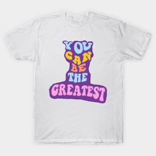 you can be the greatest T-Shirt